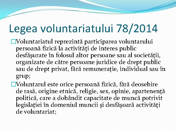 Legea voluntariatului 78/2014 �Voluntariatul reprezintă participarea voluntarului persoană fizică la activităţi de interes public