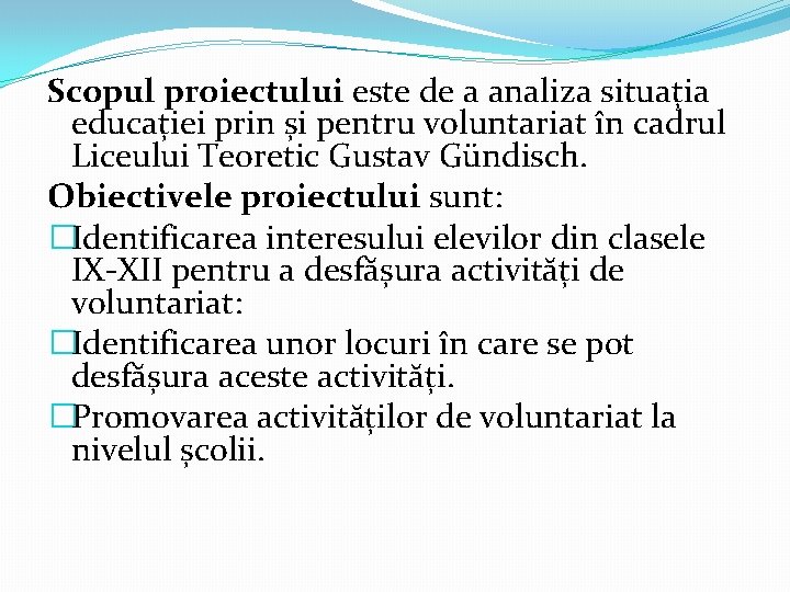 Scopul proiectului este de a analiza situația educației prin și pentru voluntariat în cadrul