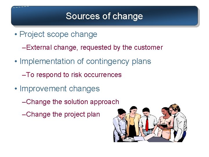 Sources of change • Project scope change – External change, requested by the customer