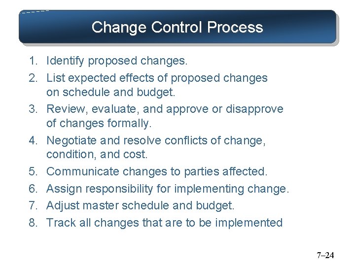 Change Control Process 1. Identify proposed changes. 2. List expected effects of proposed changes