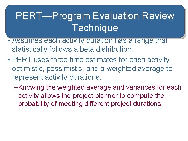PERT—Program Evaluation Review Technique • Assumes each activity duration has a range that statistically