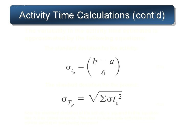 Activity Time Calculations (cont’d) The variability in the activity time estimates is approximated by