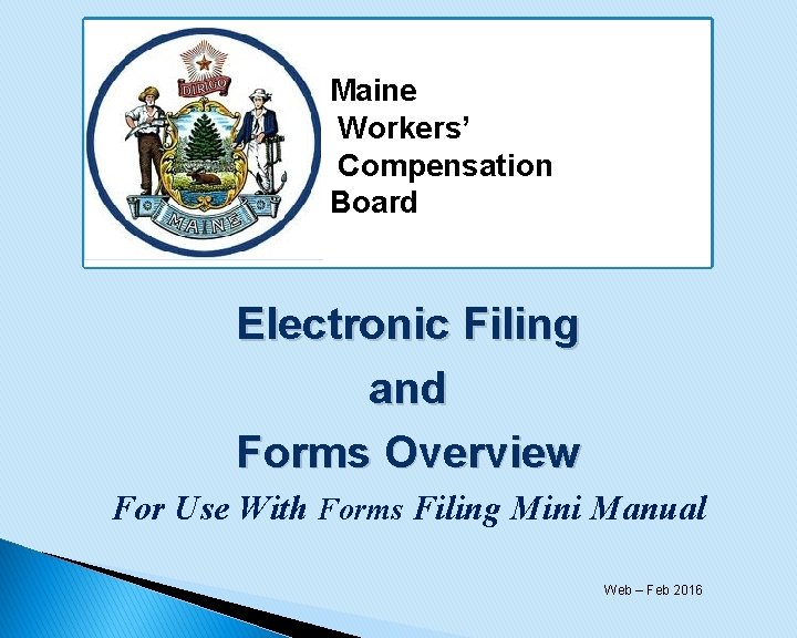 Maine Workers’ Compensation Board Electronic Filing and Forms Overview For Use With Forms Filing