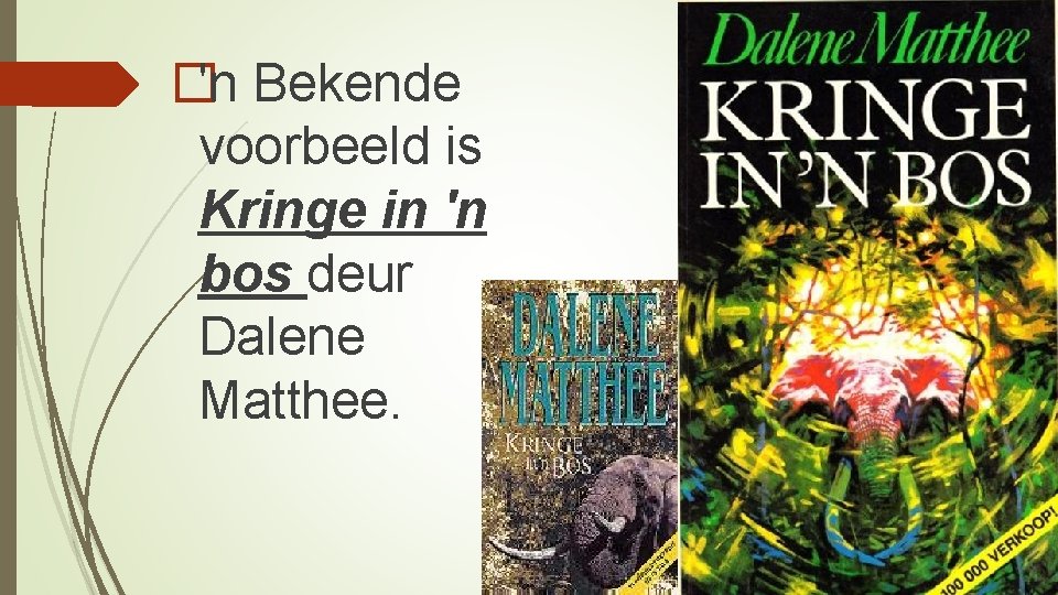 �'n Bekende voorbeeld is Kringe in 'n bos deur Dalene Matthee. 