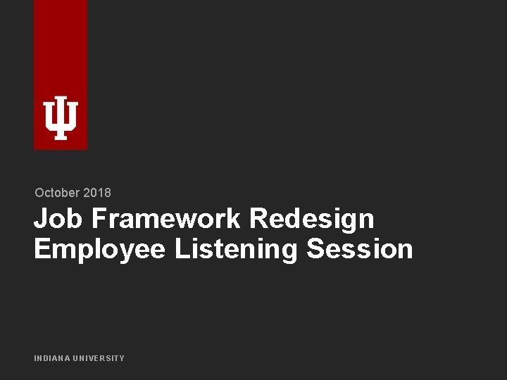 October 2018 Job Framework Redesign Employee Listening Session INDIANA UNIVERSITY 