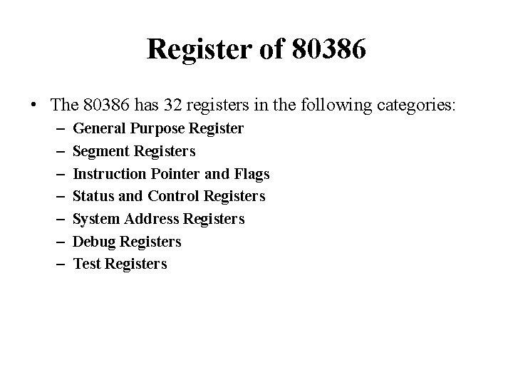 Register of 80386 • The 80386 has 32 registers in the following categories: –