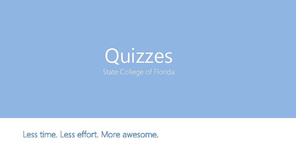 Quizzes State College of Florida Less time. Less effort. More awesome. 