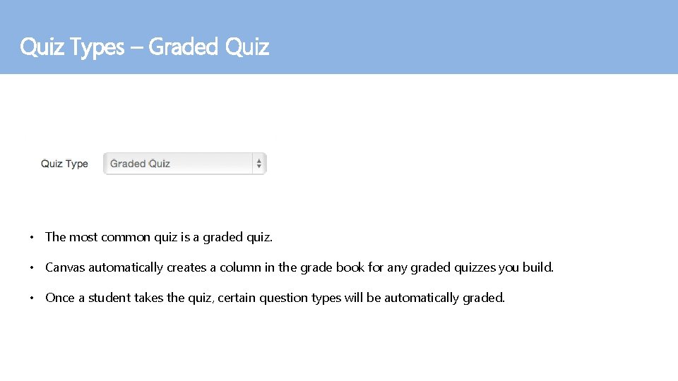 Quiz Types – Graded Quiz • The most common quiz is a graded quiz.