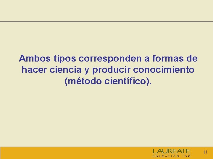 Ambos tipos corresponden a formas de hacer ciencia y producir conocimiento (método científico). 11