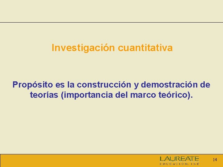 Investigación cuantitativa Propósito es la construcción y demostración de teorías (importancia del marco teórico).