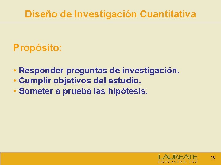 Diseño de Investigación Cuantitativa Propósito: • Responder preguntas de investigación. • Cumplir objetivos del