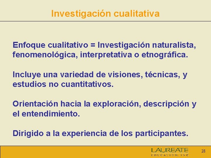 Investigación cualitativa Enfoque cualitativo = Investigación naturalista, fenomenológica, interpretativa o etnográfica. Incluye una variedad