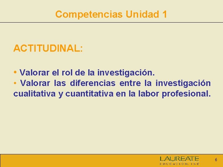 Competencias Unidad 1 ACTITUDINAL: • Valorar el rol de la investigación. • Valorar las