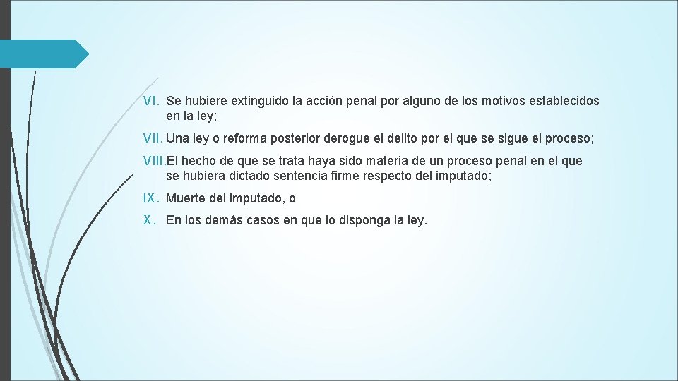 VI. Se hubiere extinguido la acción penal por alguno de los motivos establecidos en