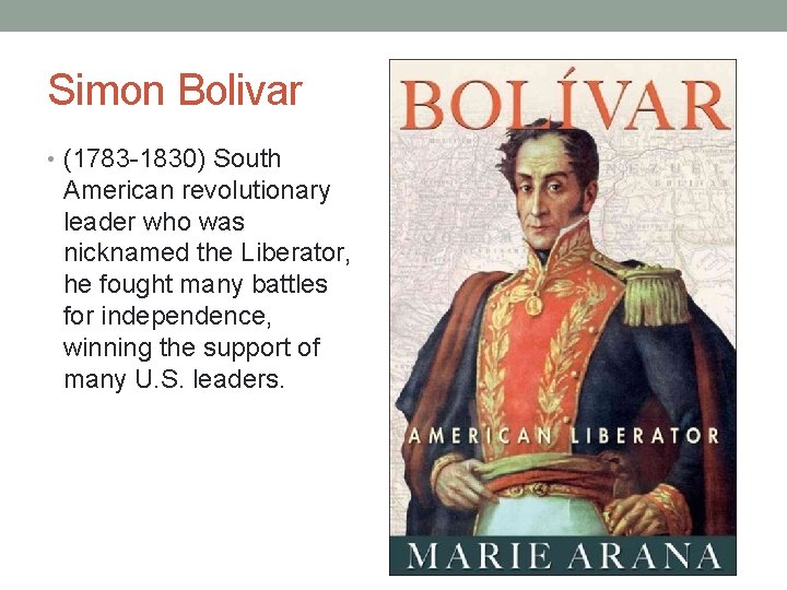 Simon Bolivar • (1783 -1830) South American revolutionary leader who was nicknamed the Liberator,