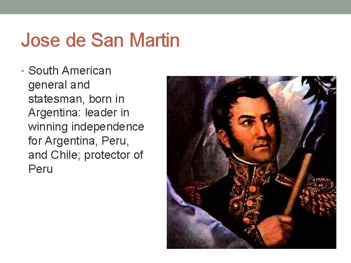 Jose de San Martin • South American general and statesman, born in Argentina: leader
