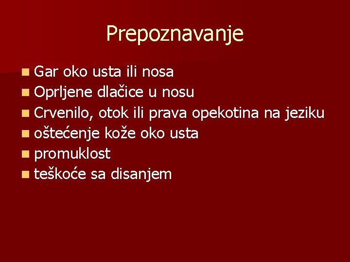 Prepoznavanje n Gar oko usta ili nosa n Oprljene dlačice u nosu n Crvenilo,