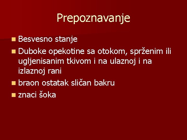 Prepoznavanje n Besvesno stanje n Duboke opekotine sa otokom, sprženim ili ugljenisanim tkivom i