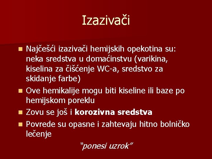 Izazivači Najčešći izazivači hemijskih opekotina su: neka sredstva u domaćinstvu (varikina, kiselina za čišćenje