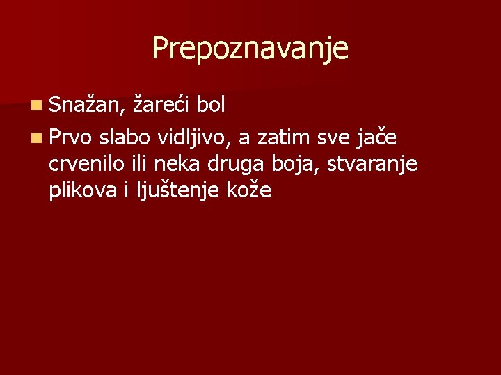 Prepoznavanje n Snažan, žareći bol n Prvo slabo vidljivo, a zatim sve jače crvenilo