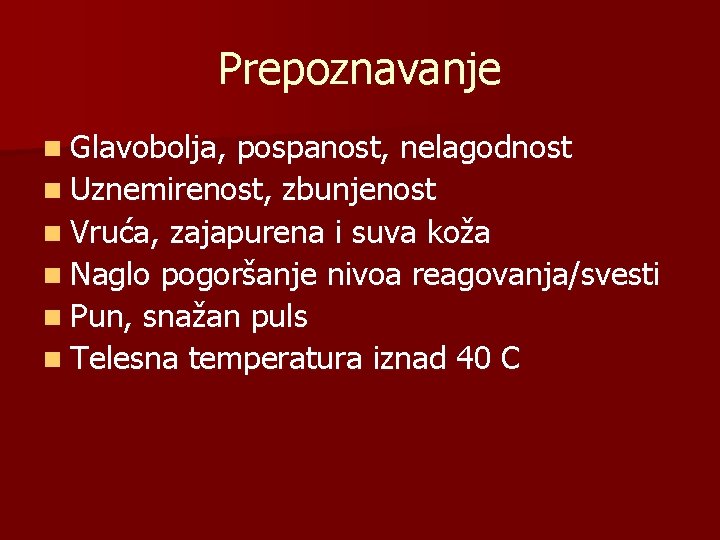 Prepoznavanje n Glavobolja, pospanost, nelagodnost n Uznemirenost, zbunjenost n Vruća, zajapurena i suva koža