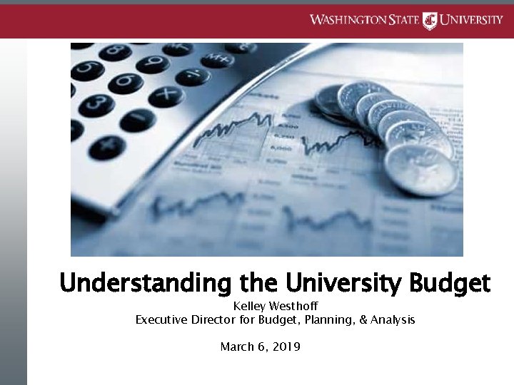 Understanding the University Budget Kelley Westhoff Executive Director for Budget, Planning, & Analysis March