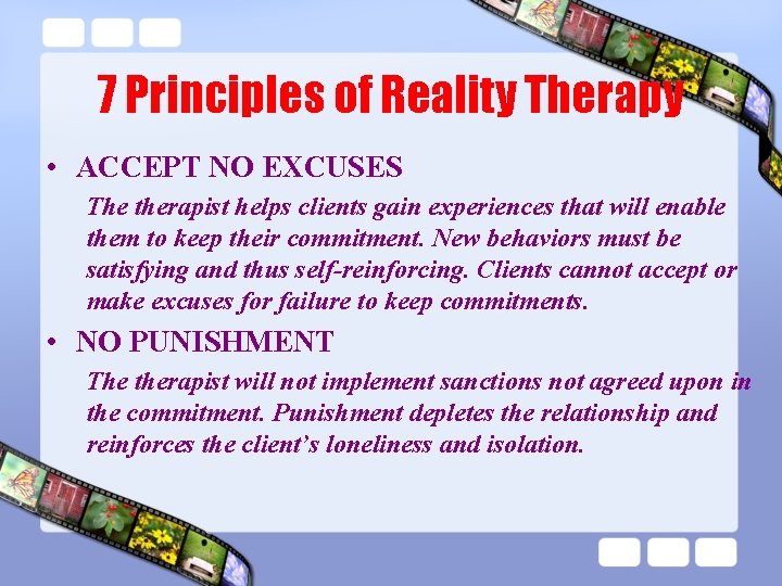 7 Principles of Reality Therapy • ACCEPT NO EXCUSES The therapist helps clients gain