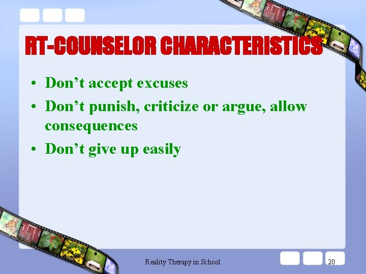 RT-COUNSELOR CHARACTERISTICS • Don’t accept excuses • Don’t punish, criticize or argue, allow consequences