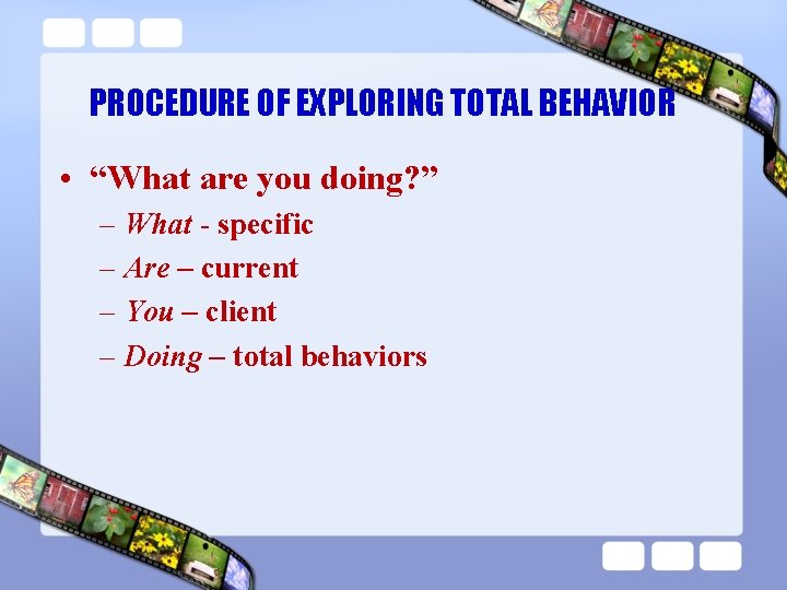 PROCEDURE OF EXPLORING TOTAL BEHAVIOR • “What are you doing? ” – What -