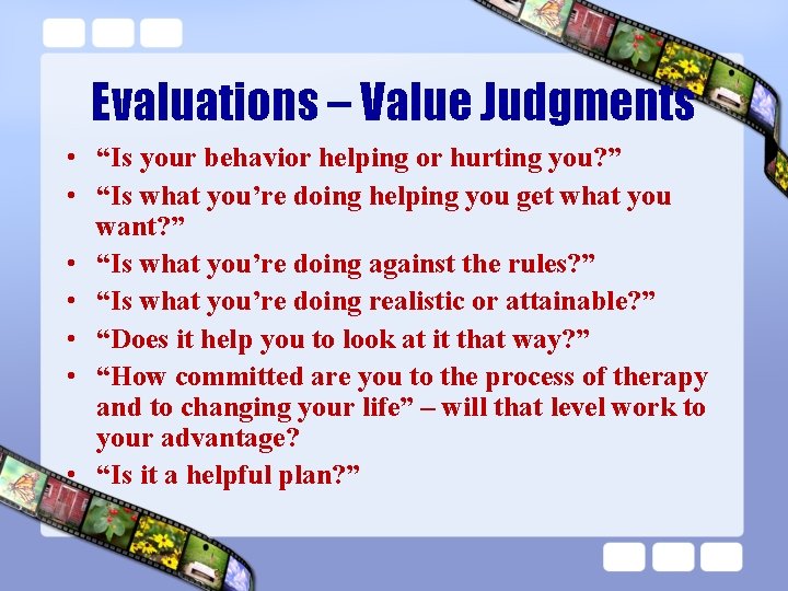 Evaluations – Value Judgments • “Is your behavior helping or hurting you? ” •