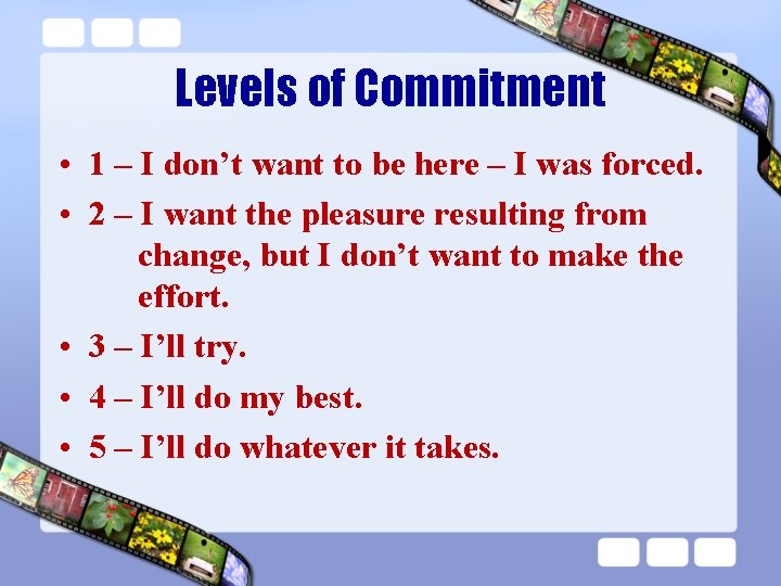 Levels of Commitment • 1 – I don’t want to be here – I