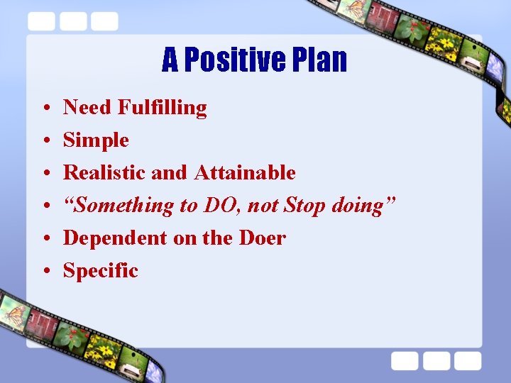 A Positive Plan • • • Need Fulfilling Simple Realistic and Attainable “Something to