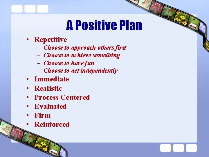 A Positive Plan • Repetitive – – • • • Choose to approach others