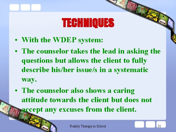 TECHNIQUES • With the WDEP system: • The counselor takes the lead in asking