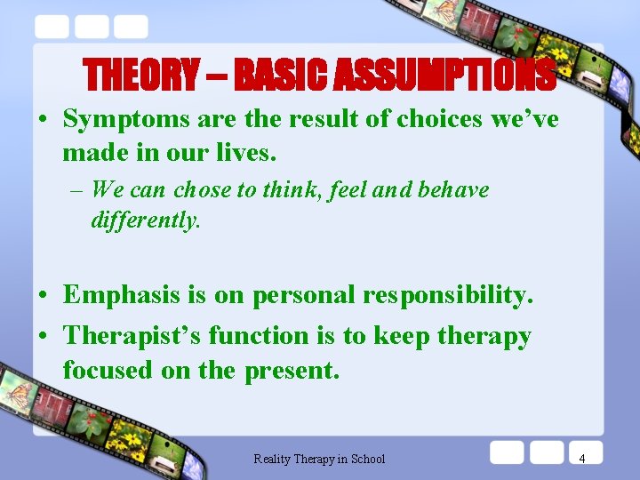 THEORY – BASIC ASSUMPTIONS • Symptoms are the result of choices we’ve made in