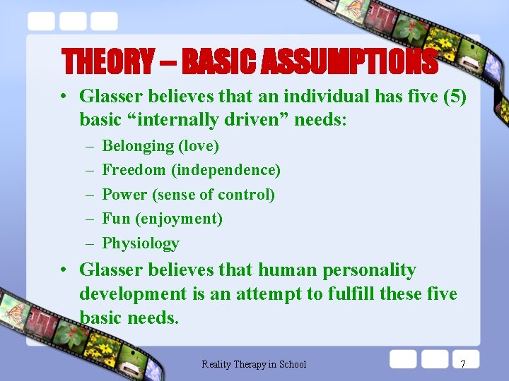 THEORY – BASIC ASSUMPTIONS • Glasser believes that an individual has five (5) basic