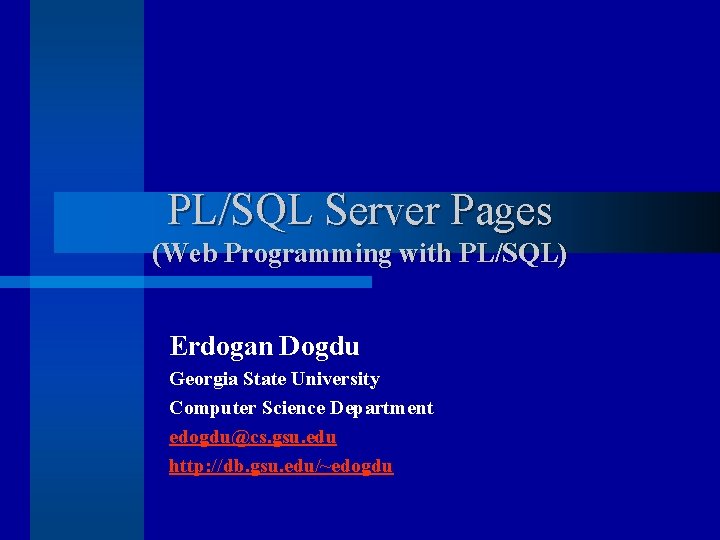 PL/SQL Server Pages (Web Programming with PL/SQL) Erdogan Dogdu Georgia State University Computer Science