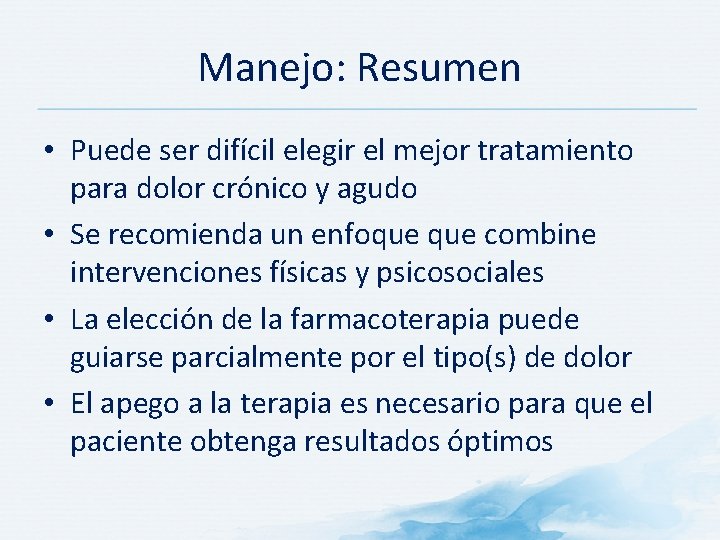 Manejo: Resumen • Puede ser difícil elegir el mejor tratamiento para dolor crónico y