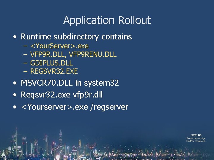Application Rollout • Runtime subdirectory contains – – <Your. Server>. exe VFP 9 R.