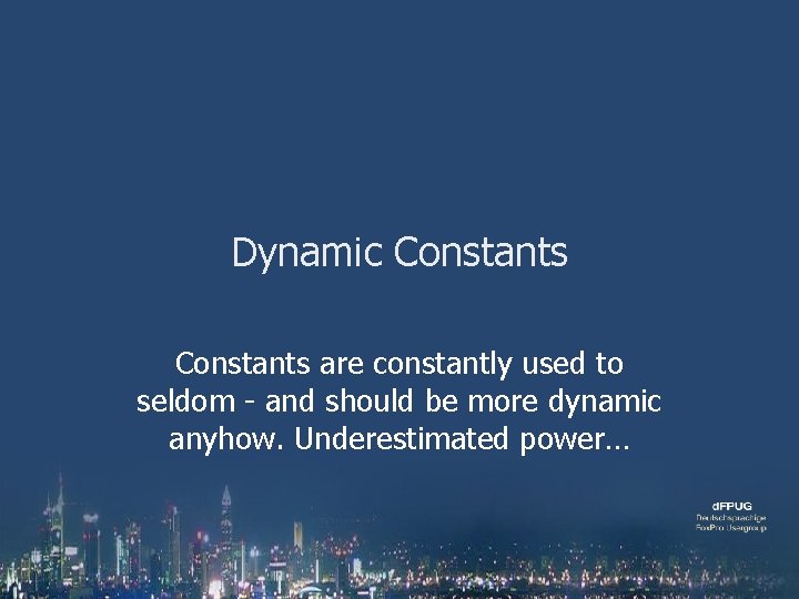 Dynamic Constants are constantly used to seldom - and should be more dynamic anyhow.