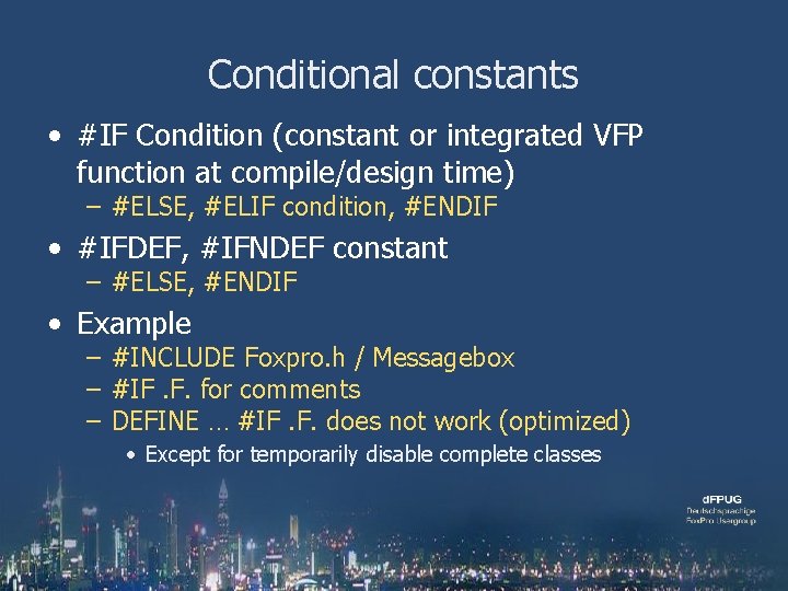 Conditional constants • #IF Condition (constant or integrated VFP function at compile/design time) –
