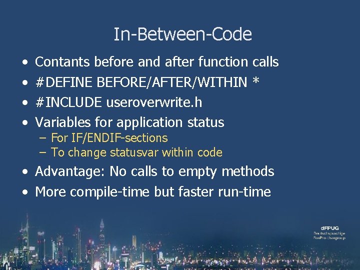 In-Between-Code • • Contants before and after function calls #DEFINE BEFORE/AFTER/WITHIN * #INCLUDE useroverwrite.