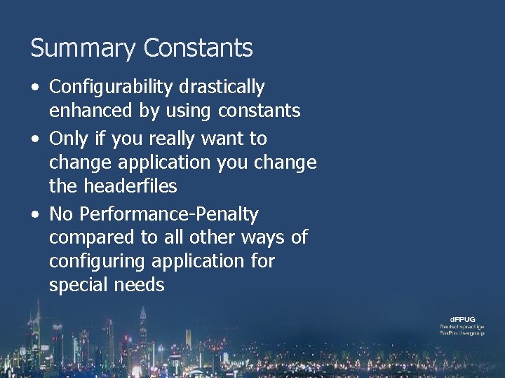 Summary Constants • Configurability drastically enhanced by using constants • Only if you really
