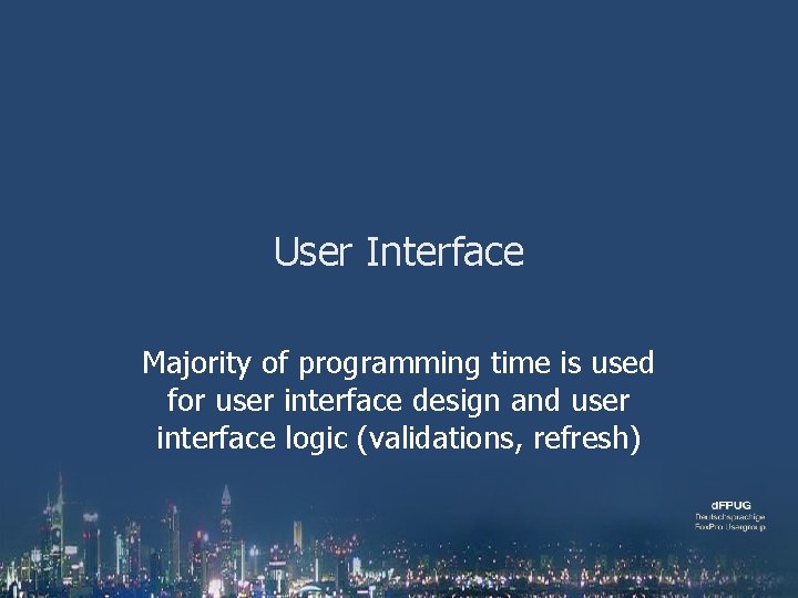User Interface Majority of programming time is used for user interface design and user