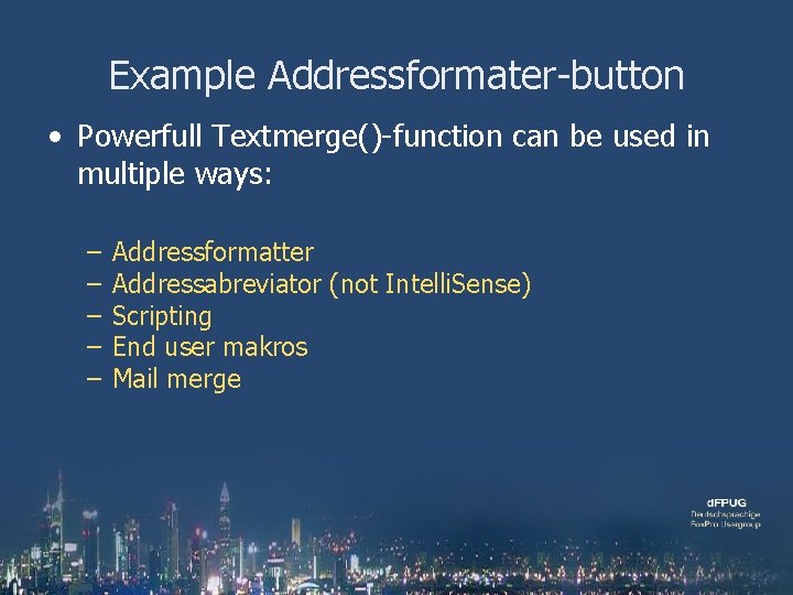 Example Addressformater-button • Powerfull Textmerge()-function can be used in multiple ways: – – –