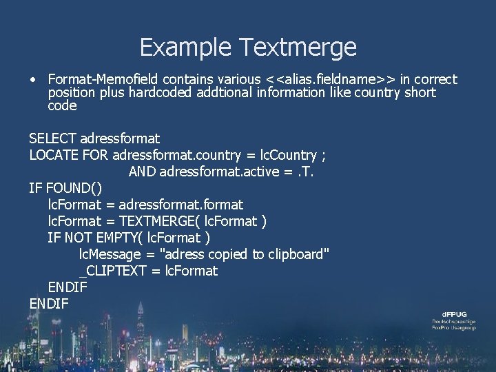 Example Textmerge • Format-Memofield contains various <<alias. fieldname>> in correct position plus hardcoded addtional