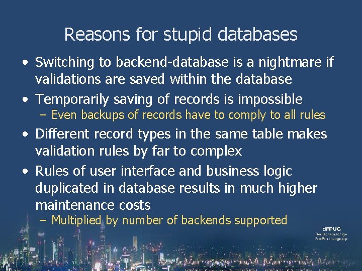 Reasons for stupid databases • Switching to backend-database is a nightmare if validations are