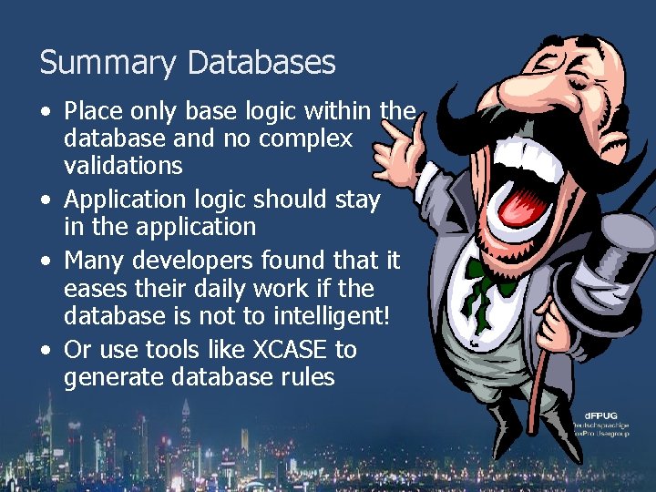 Summary Databases • Place only base logic within the database and no complex validations