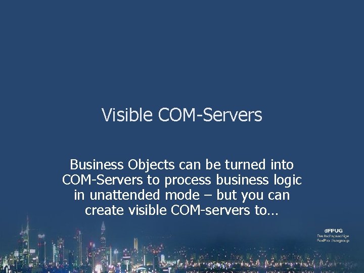 Visible COM-Servers Business Objects can be turned into COM-Servers to process business logic in