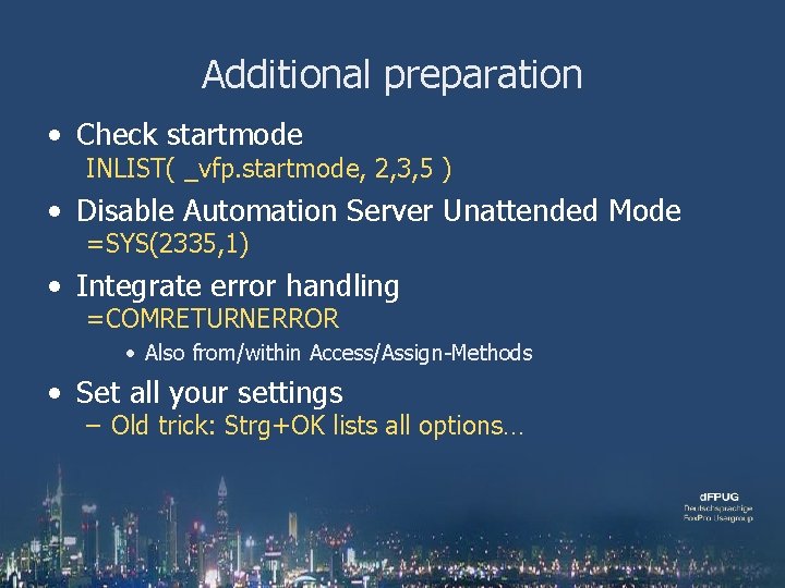 Additional preparation • Check startmode INLIST( _vfp. startmode, 2, 3, 5 ) • Disable